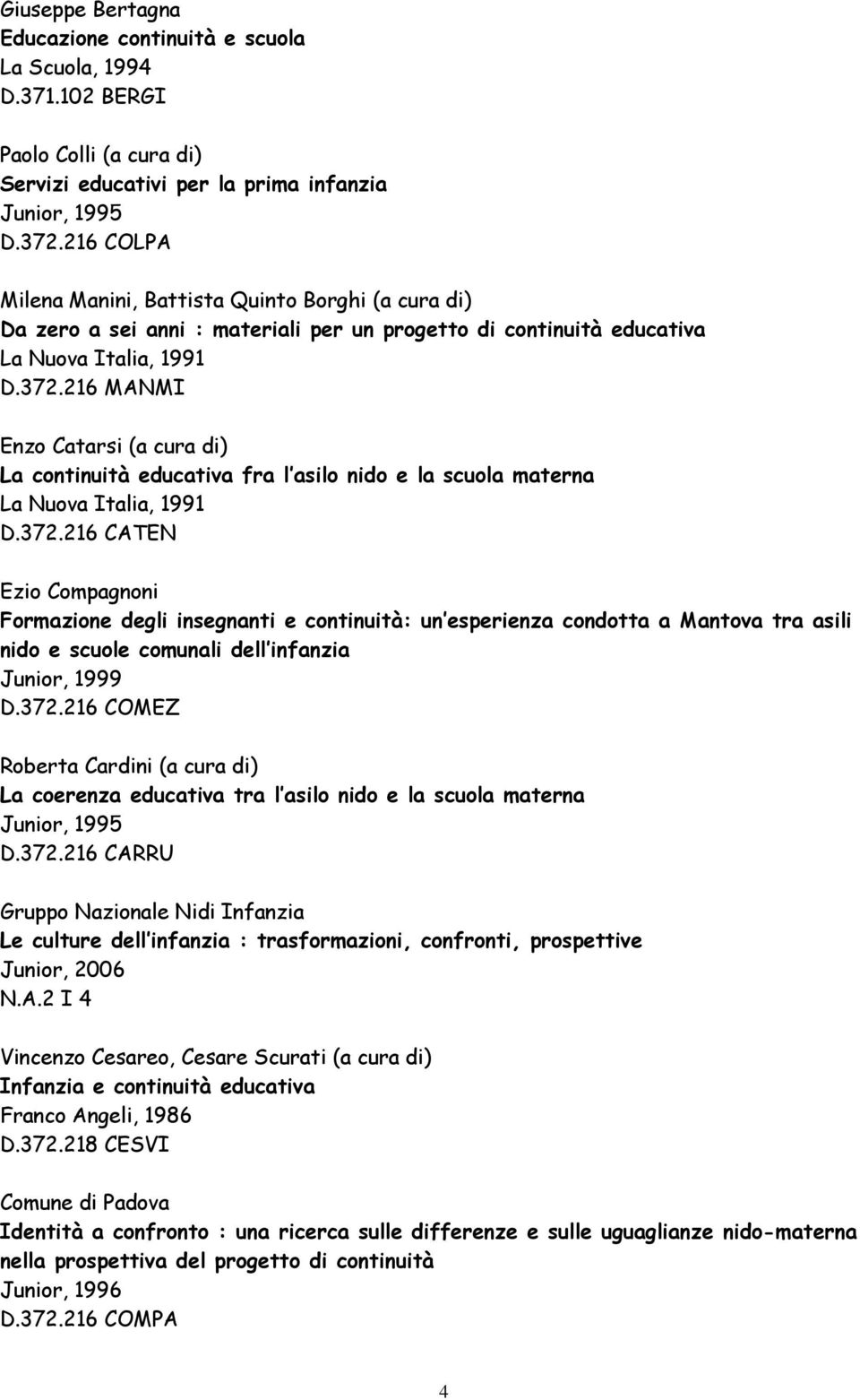 216 MANMI Enzo Catarsi (a cura di) La continuità educativa fra l asilo nido e la scuola materna La Nuova Italia, 1991 D.372.