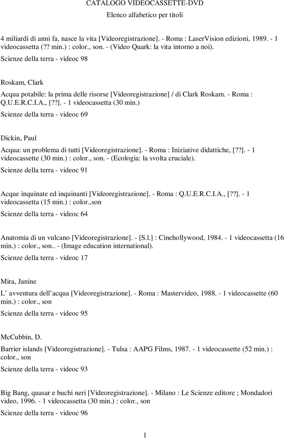 ) Scienze della terra - videoc 69 Dickin, Paul Acqua: un problema di tutti [Videoregistrazione]. - Roma : Iniziative didattiche, [??]. - 1 videocassette (30 min.) : color., son.