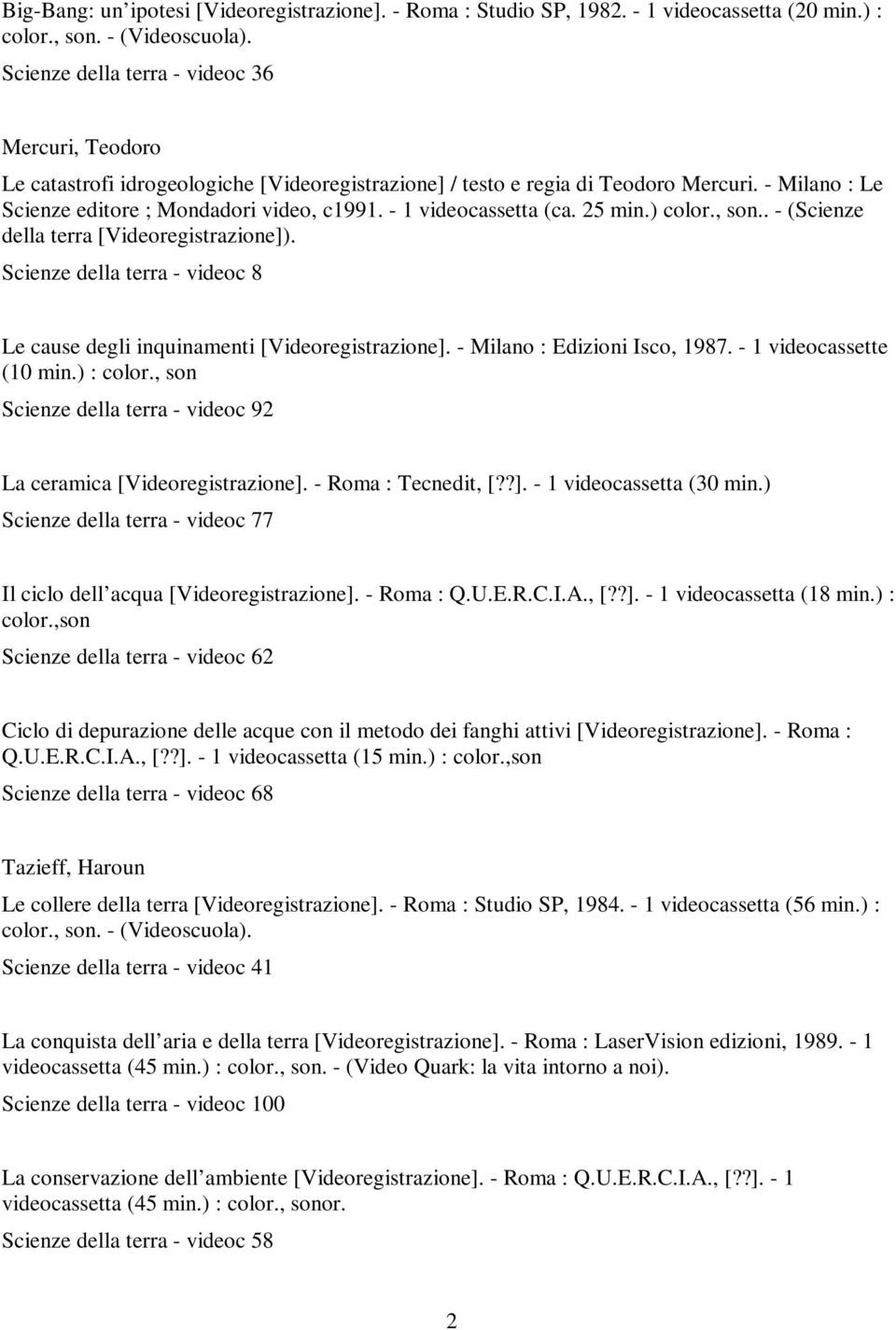 - 1 videocassetta (ca. 25 min.) color., son.. - (Scienze della terra [Videoregistrazione]). Scienze della terra - videoc 8 Le cause degli inquinamenti [Videoregistrazione].