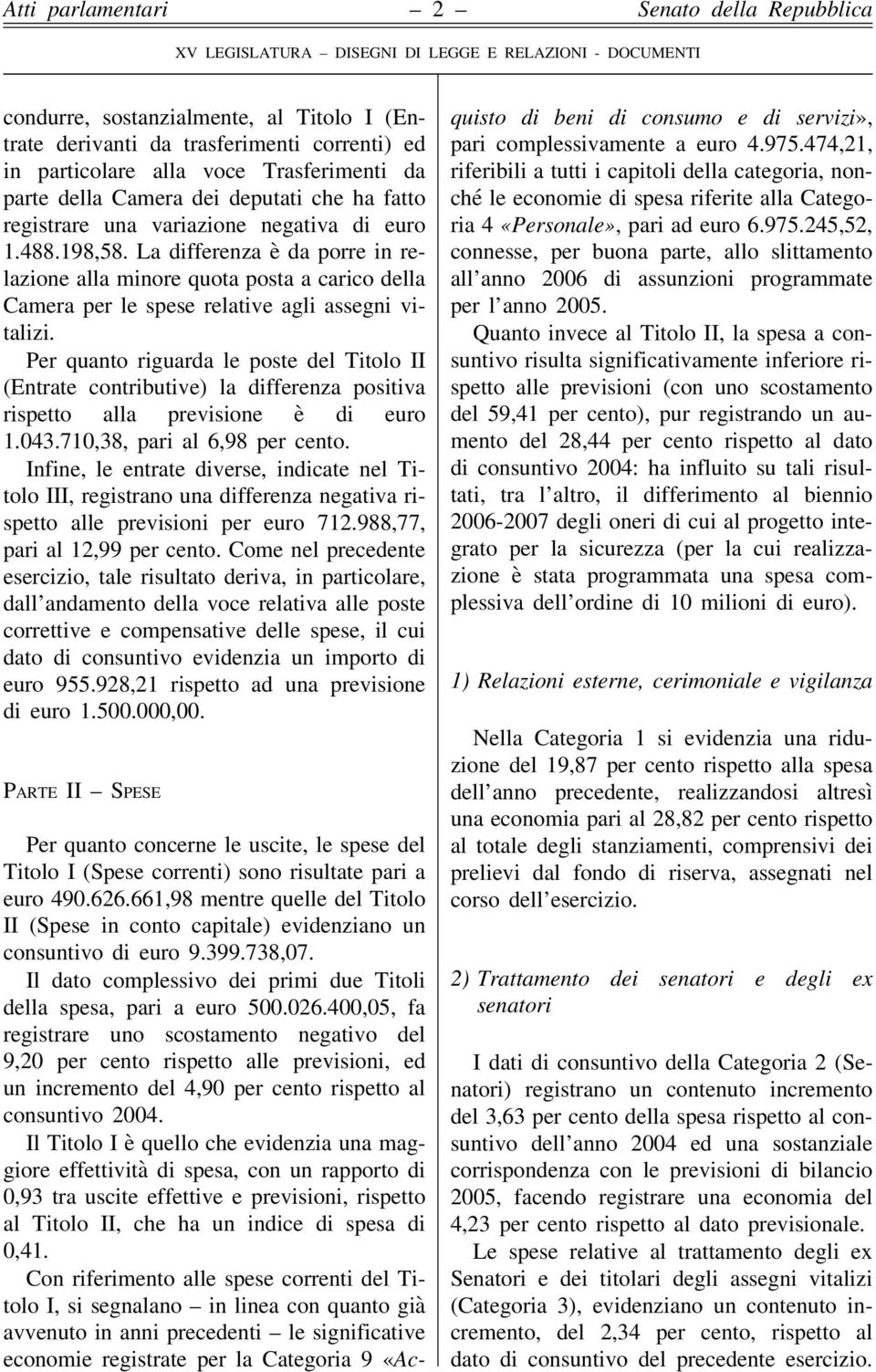 La differenza è da porre in relazione alla minore quota posta a carico della Camera per le spese relative agli assegni vitalizi.