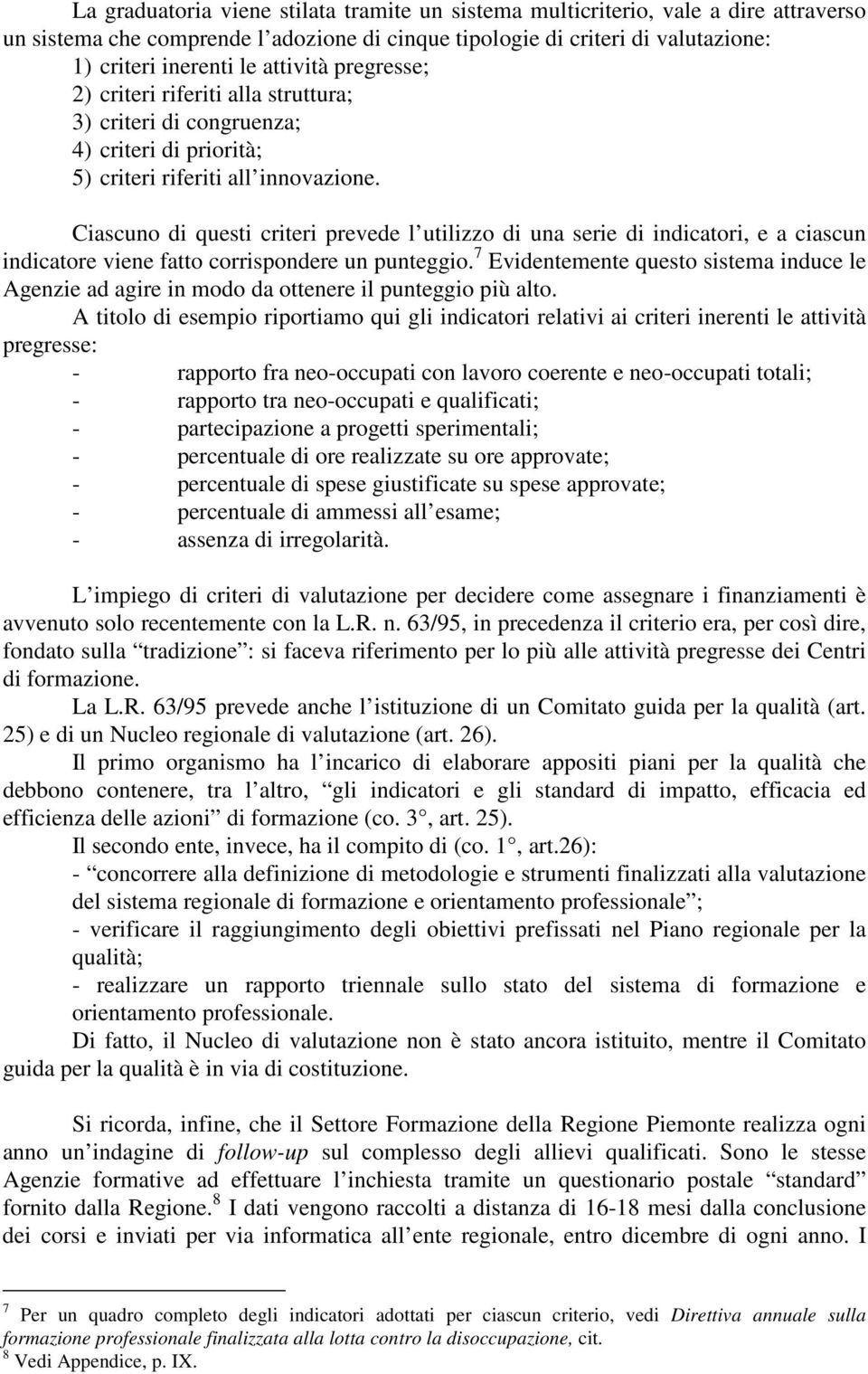 Ciascuno di questi criteri prevede l utilizzo di una serie di indicatori, e a ciascun indicatore viene fatto corrispondere un punteggio.