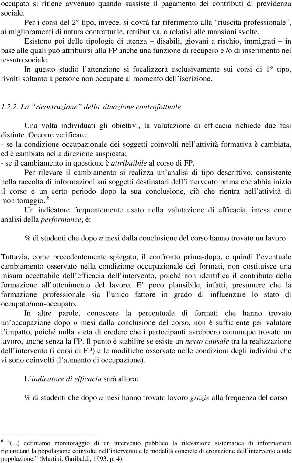 Esistono poi delle tipologie di utenza disabili, giovani a rischio, immigrati in base alle quali può attribuirsi alla FP anche una funzione di recupero e /o di inserimento nel tessuto sociale.