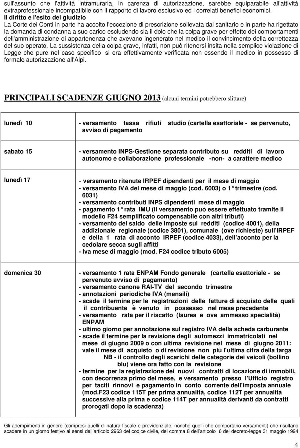 Il diritto e l'esito del giudizio La Corte dei Conti in parte ha accolto l'eccezione di prescrizione sollevata dal sanitario e in parte ha rigettato la domanda di condanna a suo carico escludendo sia