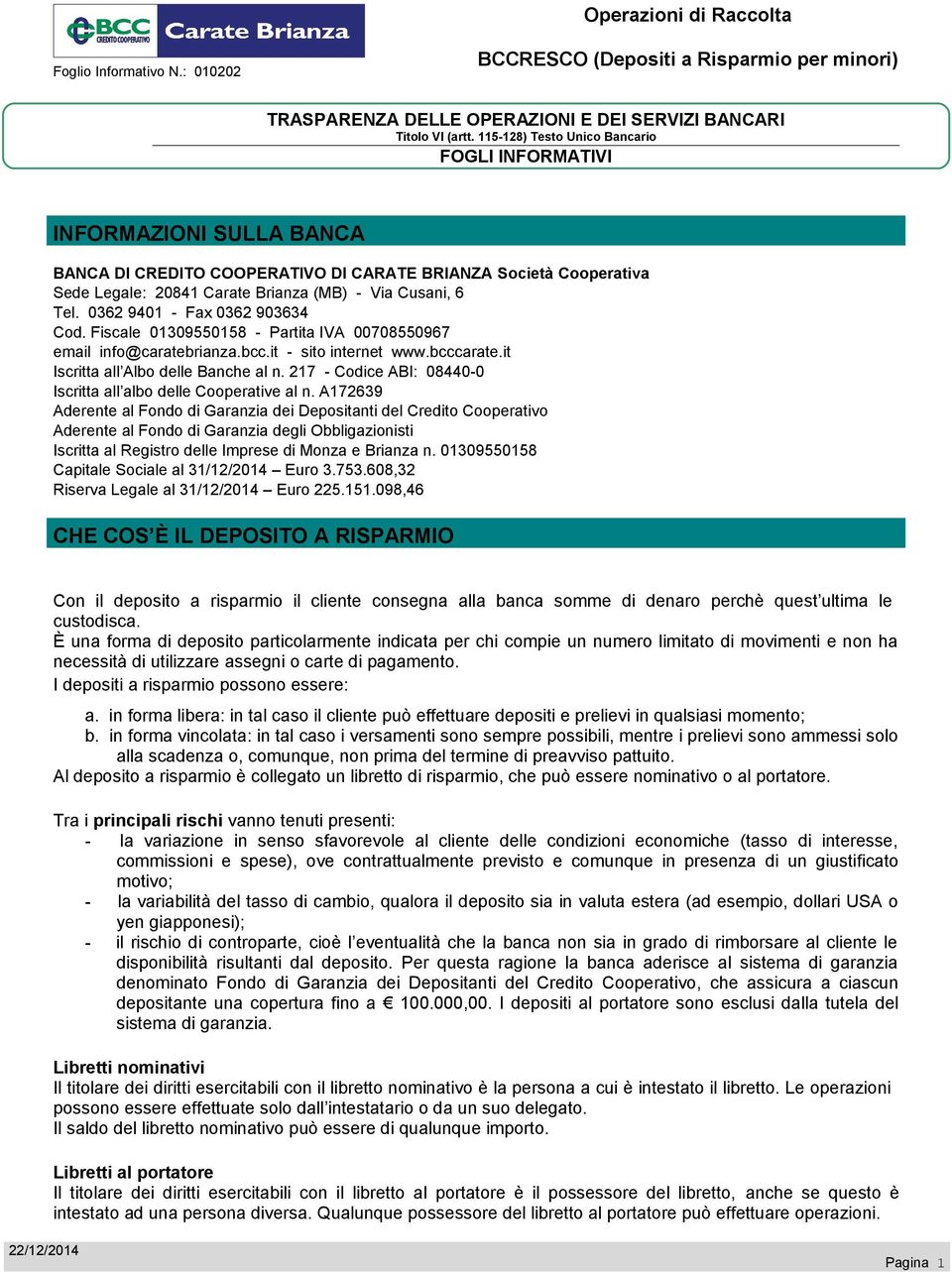 0362 9401 - Fax 0362 903634 Cod. Fiscale 01309550158 - Partita IVA 00708550967 email info@caratebrianza.bcc.it - sito internet www.bcccarate.it Iscritta all Albo delle Banche al n.
