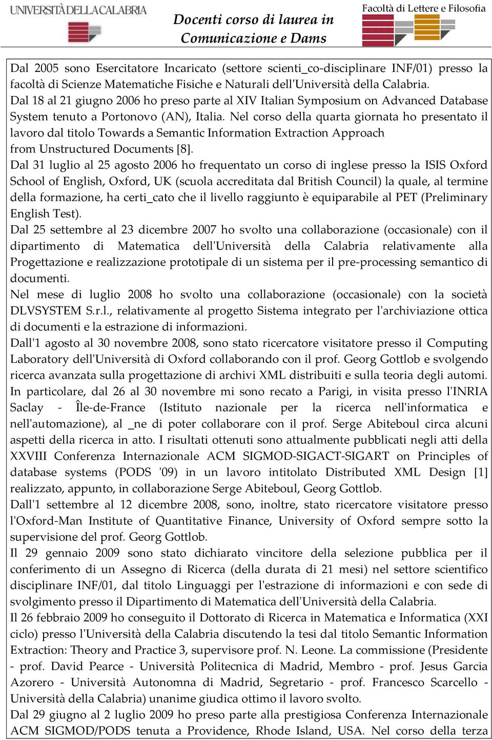 Nel corso della quarta giornata ho presentato il lavoro dal titolo Towards a Semantic Information Extraction Approach from Unstructured Documents [8].