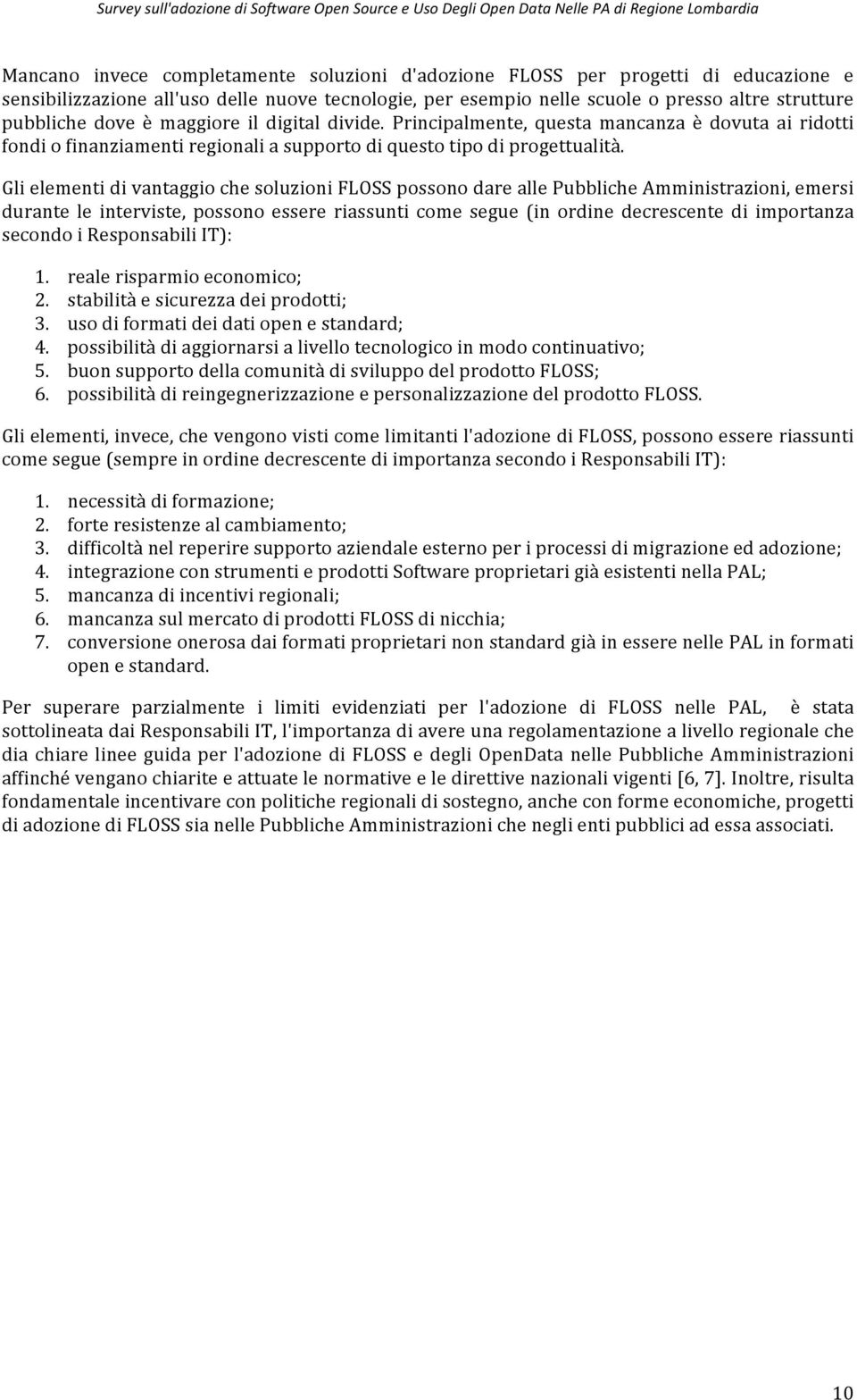 Gli elementi di vantaggio che soluzioni FLOSS possono dare alle Pubbliche Amministrazioni, emersi durante le interviste, possono essere riassunti come segue (in ordine decrescente di importanza