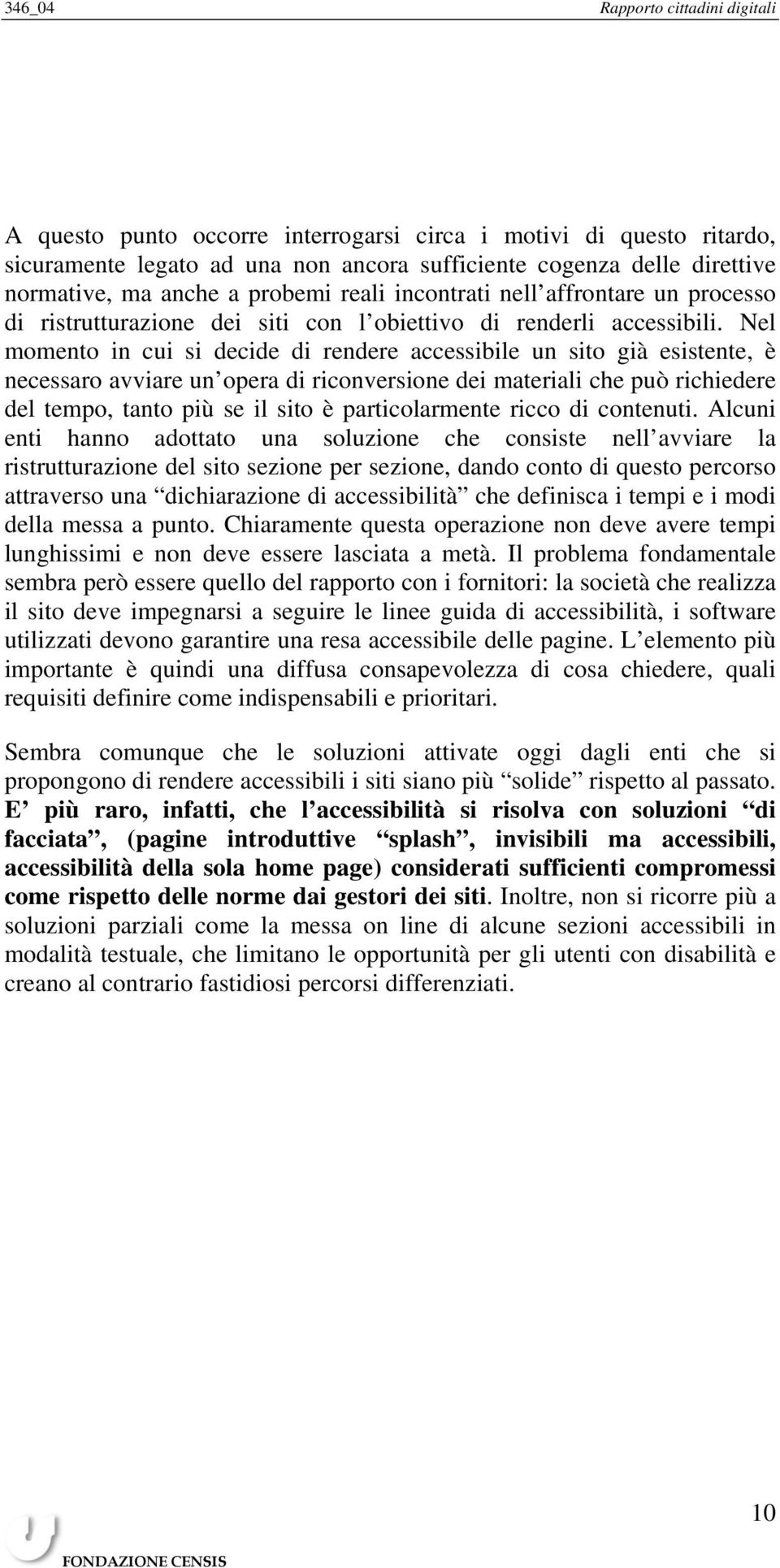 Nel momento in cui si decide di rendere accessibile un sito già esistente, è necessaro avviare un opera di riconversione dei materiali che può richiedere del tempo, tanto più se il sito è