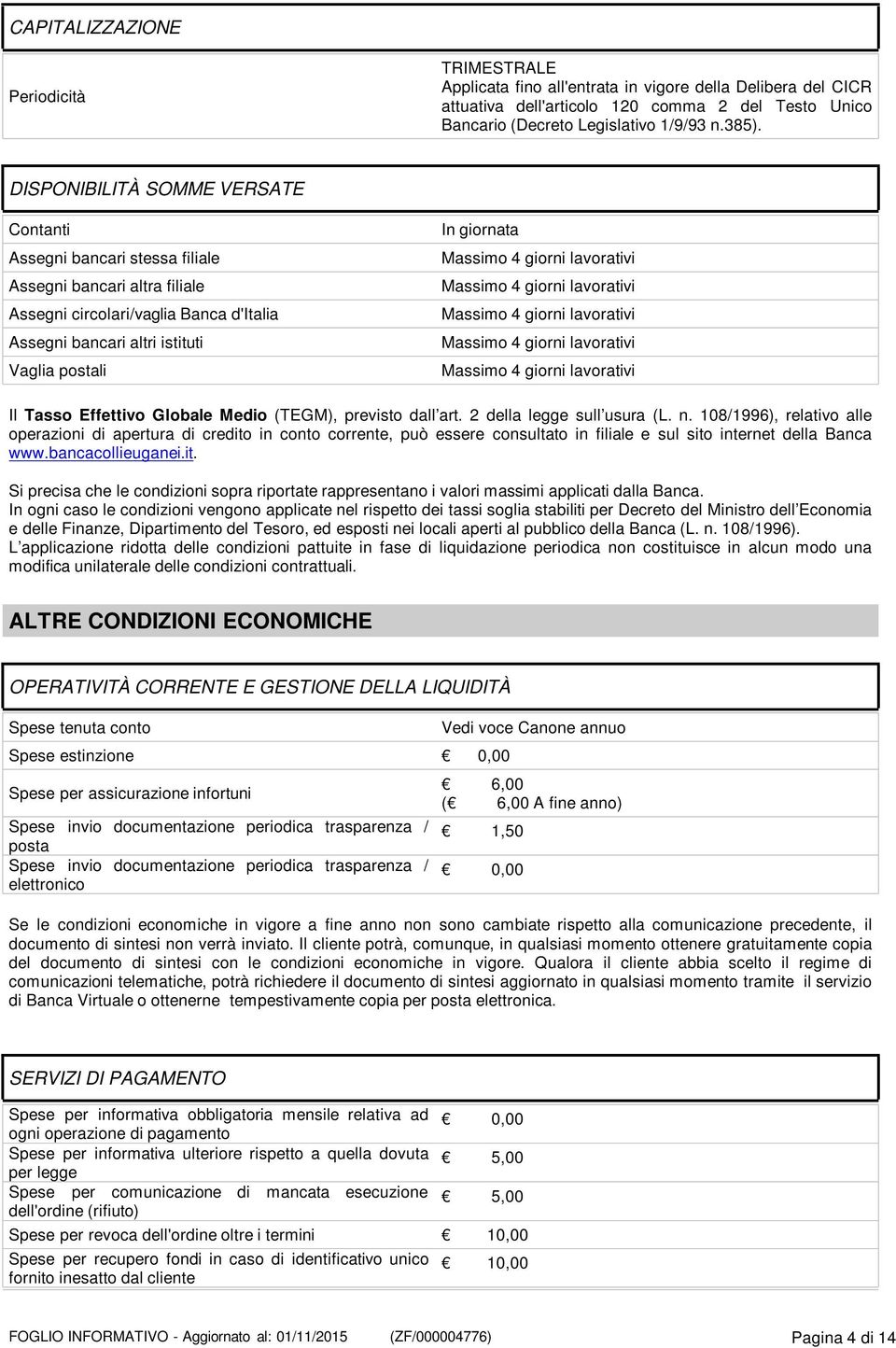 giorni lavorativi Massimo 4 giorni lavorativi Massimo 4 giorni lavorativi Massimo 4 giorni lavorativi Massimo 4 giorni lavorativi Il Tasso Effettivo Globale Medio (TEGM), previsto dall art.