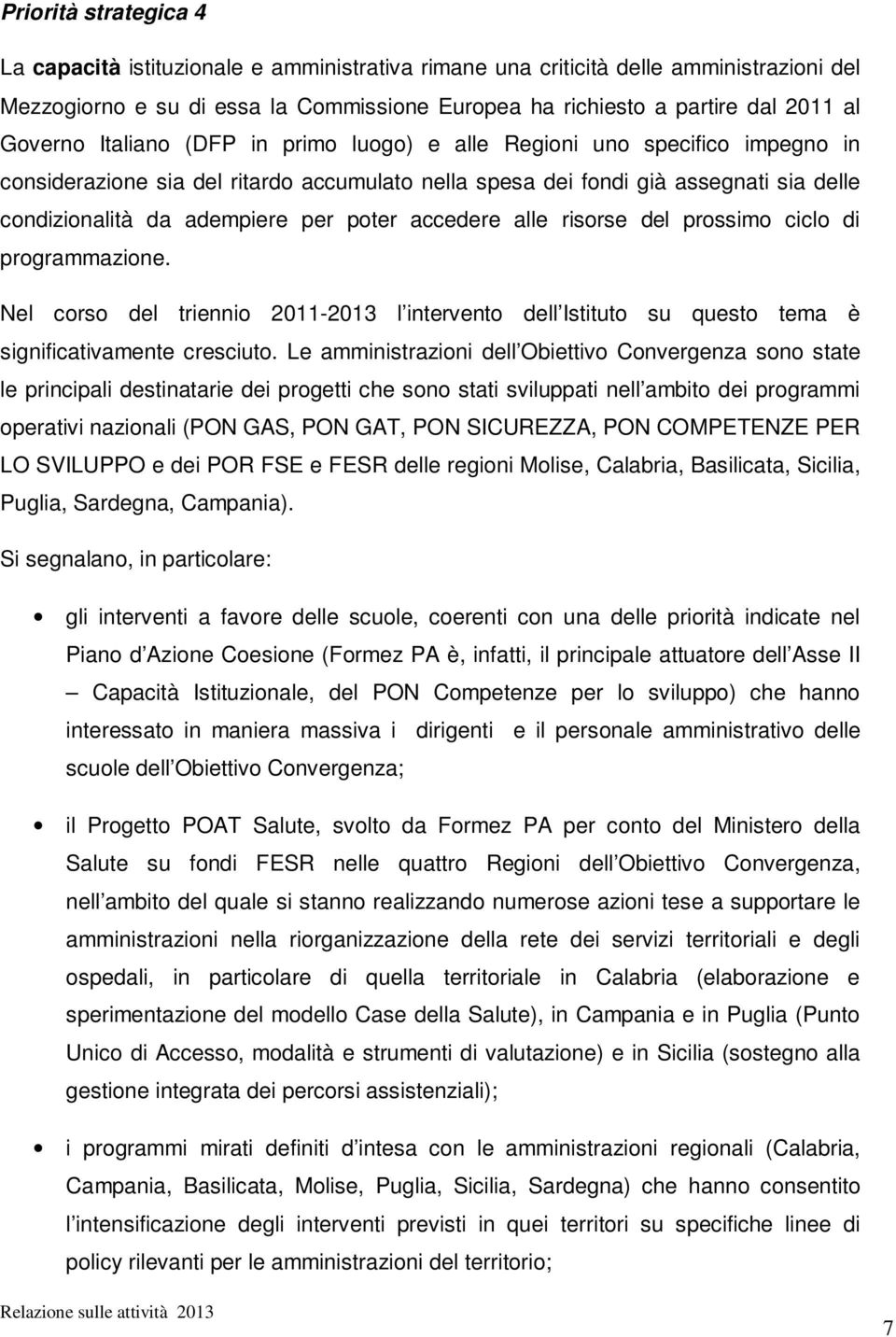 poter accedere alle risorse del prossimo ciclo di programmazione. Nel corso del triennio 2011-2013 l intervento dell Istituto su questo tema è significativamente cresciuto.