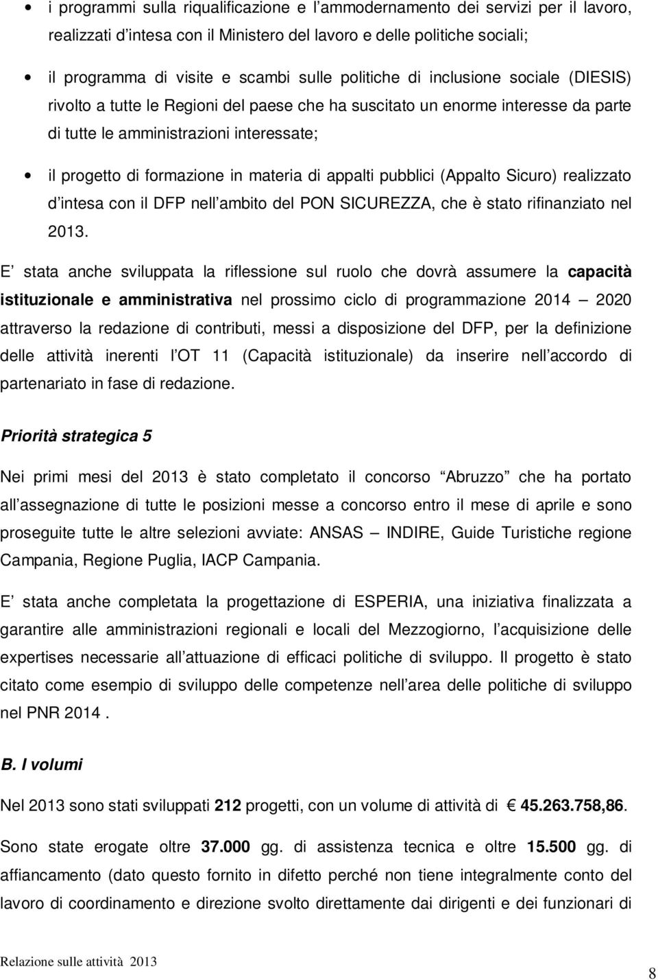 materia di appalti pubblici (Appalto Sicuro) realizzato d intesa con il DFP nell ambito del PON SICUREZZA, che è stato rifinanziato nel 2013.