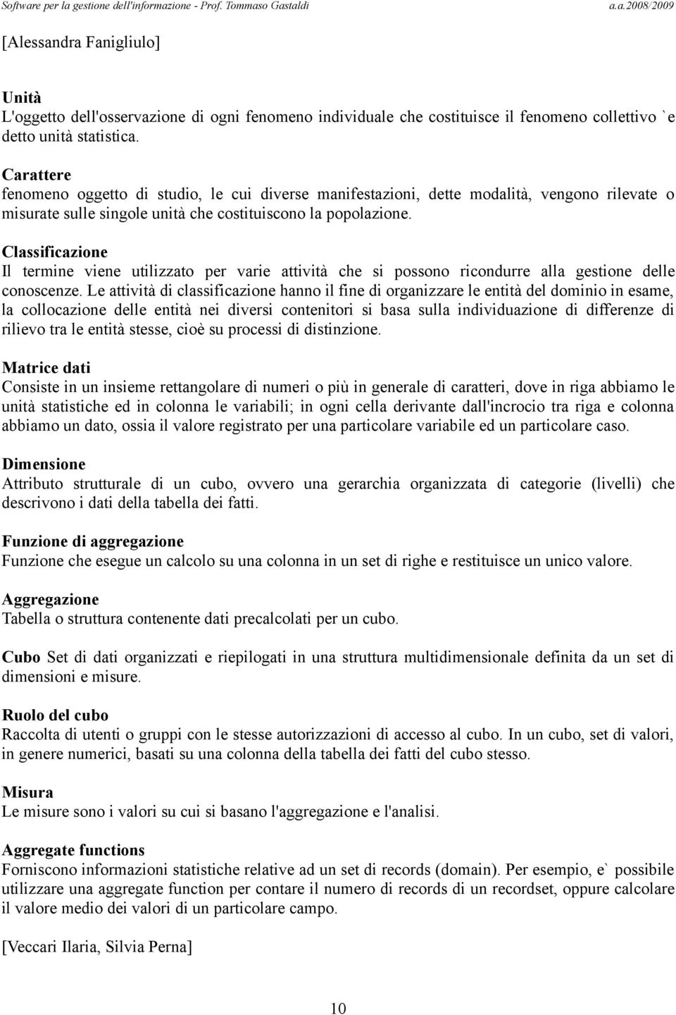 Classificazione Il termine viene utilizzato per varie attività che si possono ricondurre alla gestione delle conoscenze.