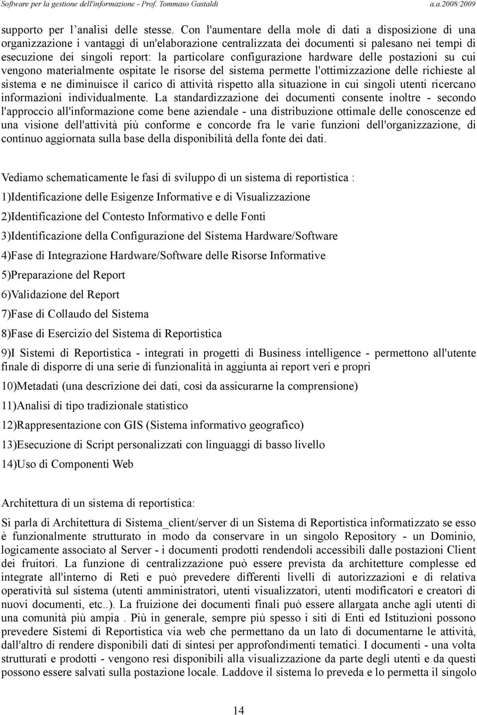 particolare configurazione hardware delle postazioni su cui vengono materialmente ospitate le risorse del sistema permette l'ottimizzazione delle richieste al sistema e ne diminuisce il carico di