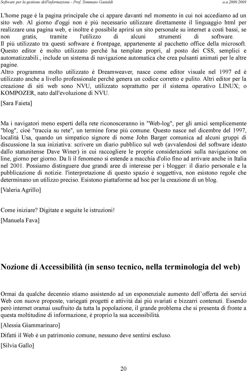 gratis, tramite l'utilizzo di alcuni strumenti di software. Il più utilizzato tra questi software è frontpage, appartenente al pacchetto office della microsoft.