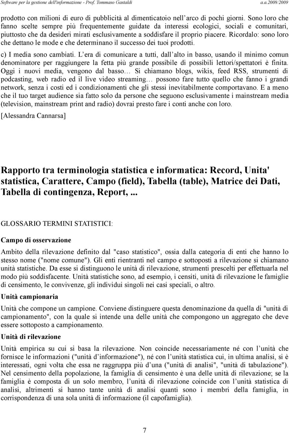 Ricordalo: sono loro che dettano le mode e che determinano il successo dei tuoi prodotti. c) I media sono cambiati.