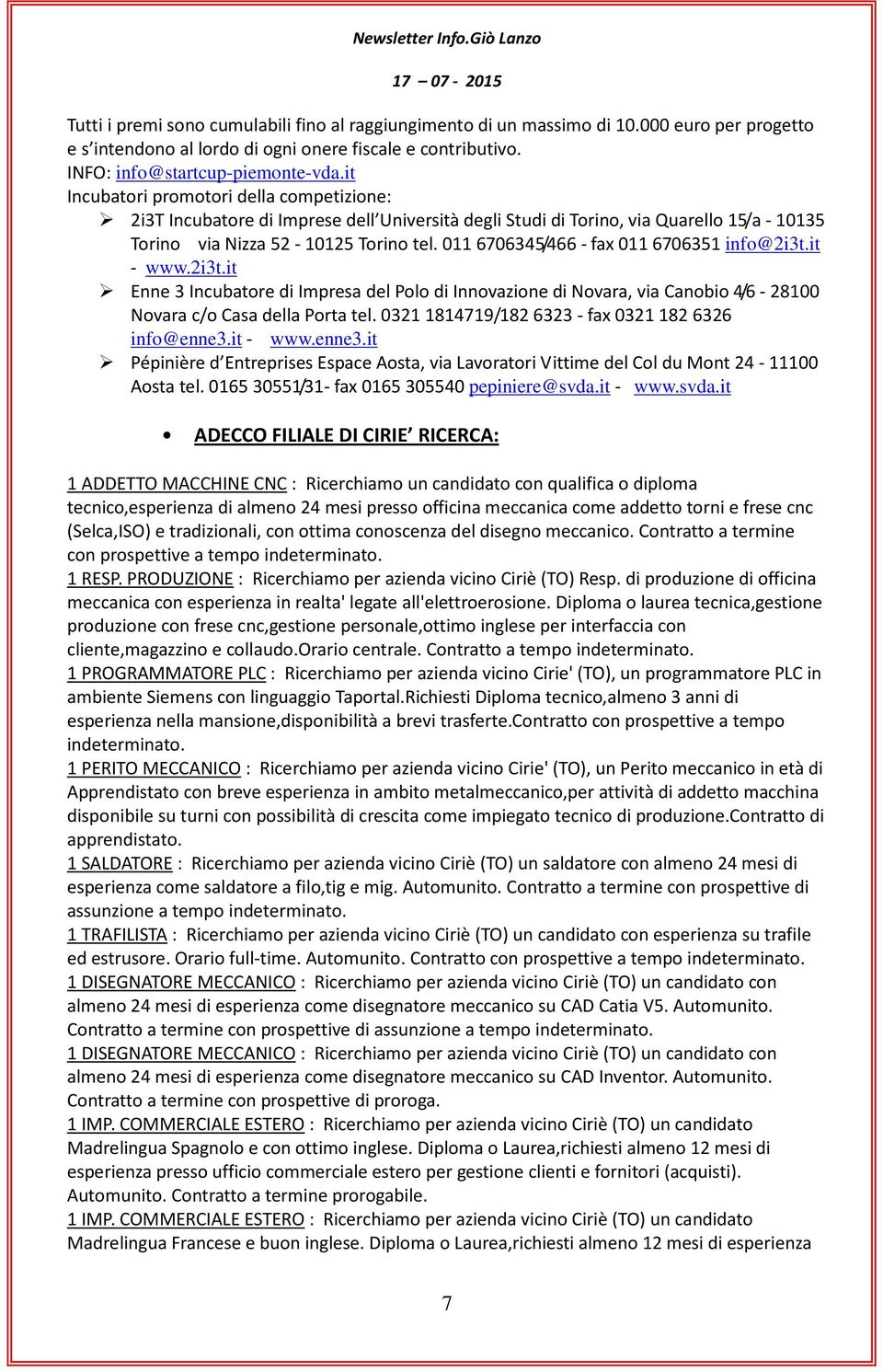 011 6706345/466 - fax 011 6706351 info@2i3t.it - www.2i3t.it Enne 3 Incubatore di Impresa del Polo di Innovazione di Novara, via Canobio 4/6-28100 Novara c/o Casa della Porta tel.