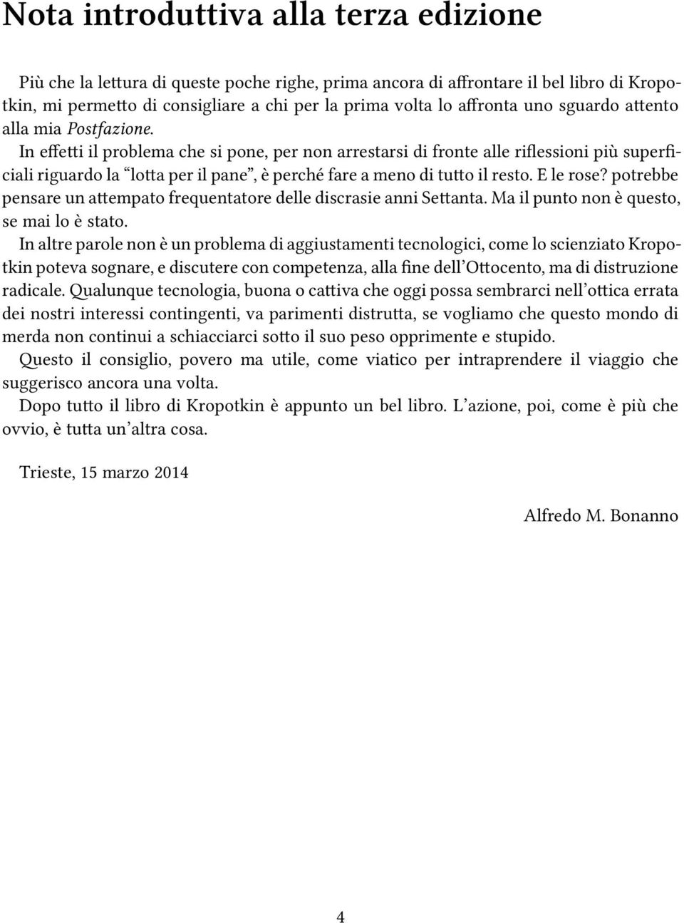 In effetti il problema che si pone, per non arrestarsi di fronte alle riflessioni più superficiali riguardo la lotta per il pane, è perché fare a meno di tutto il resto. E le rose?