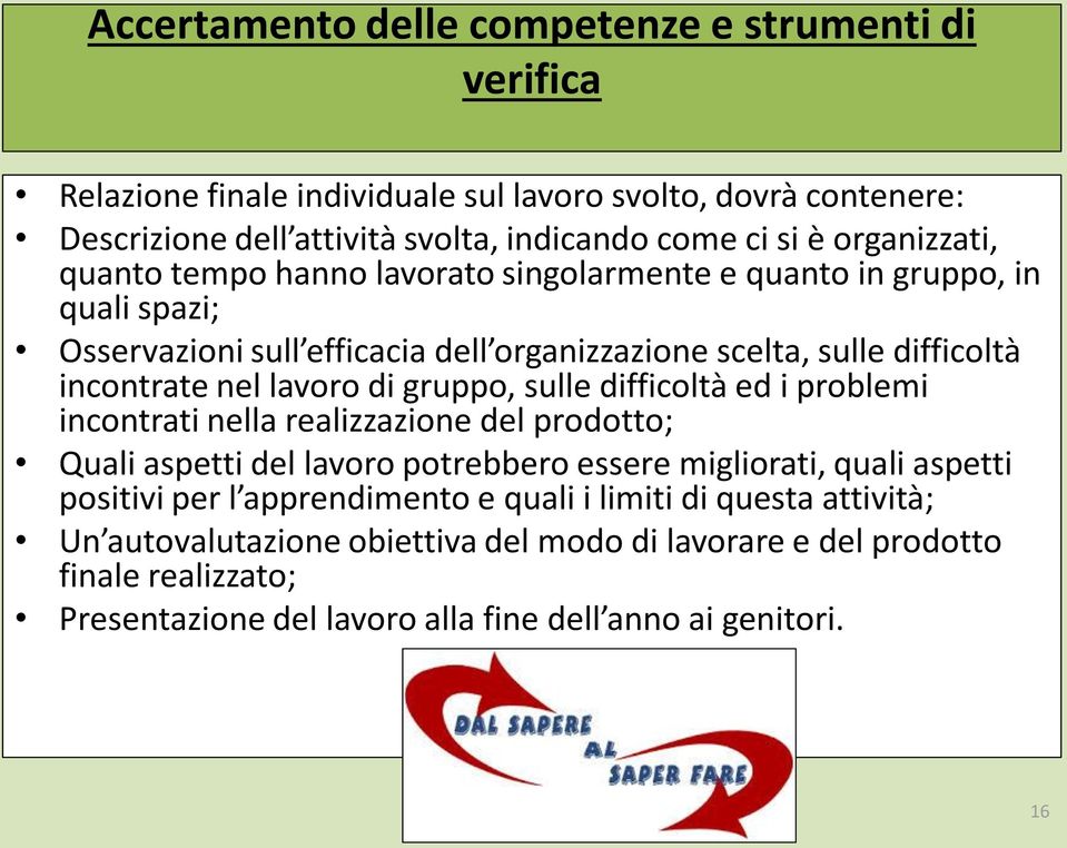 lavoro di gruppo, sulle difficoltà ed i problemi incontrati nella realizzazione del prodotto; Quali aspetti del lavoro potrebbero essere migliorati, quali aspetti positivi per l