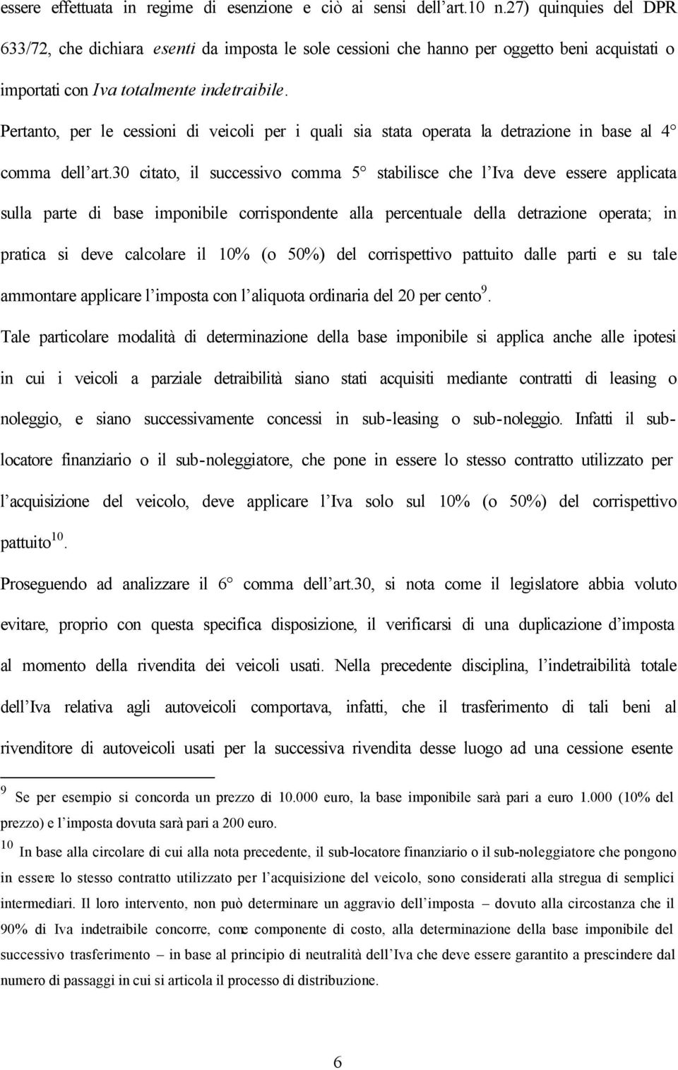 Pertanto, per le cessioni di veicoli per i quali sia stata operata la detrazione in base al 4 comma dell art.