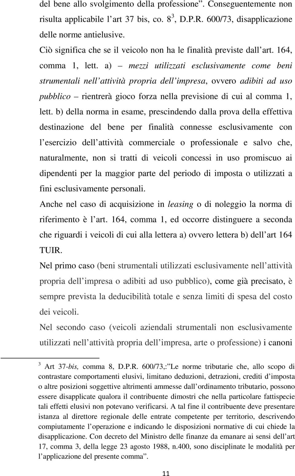 a) mezzi utilizzati esclusivamente come beni strumentali nell attività propria dell impresa, ovvero adibiti ad uso pubblico rientrerà gioco forza nella previsione di cui al comma 1, lett.