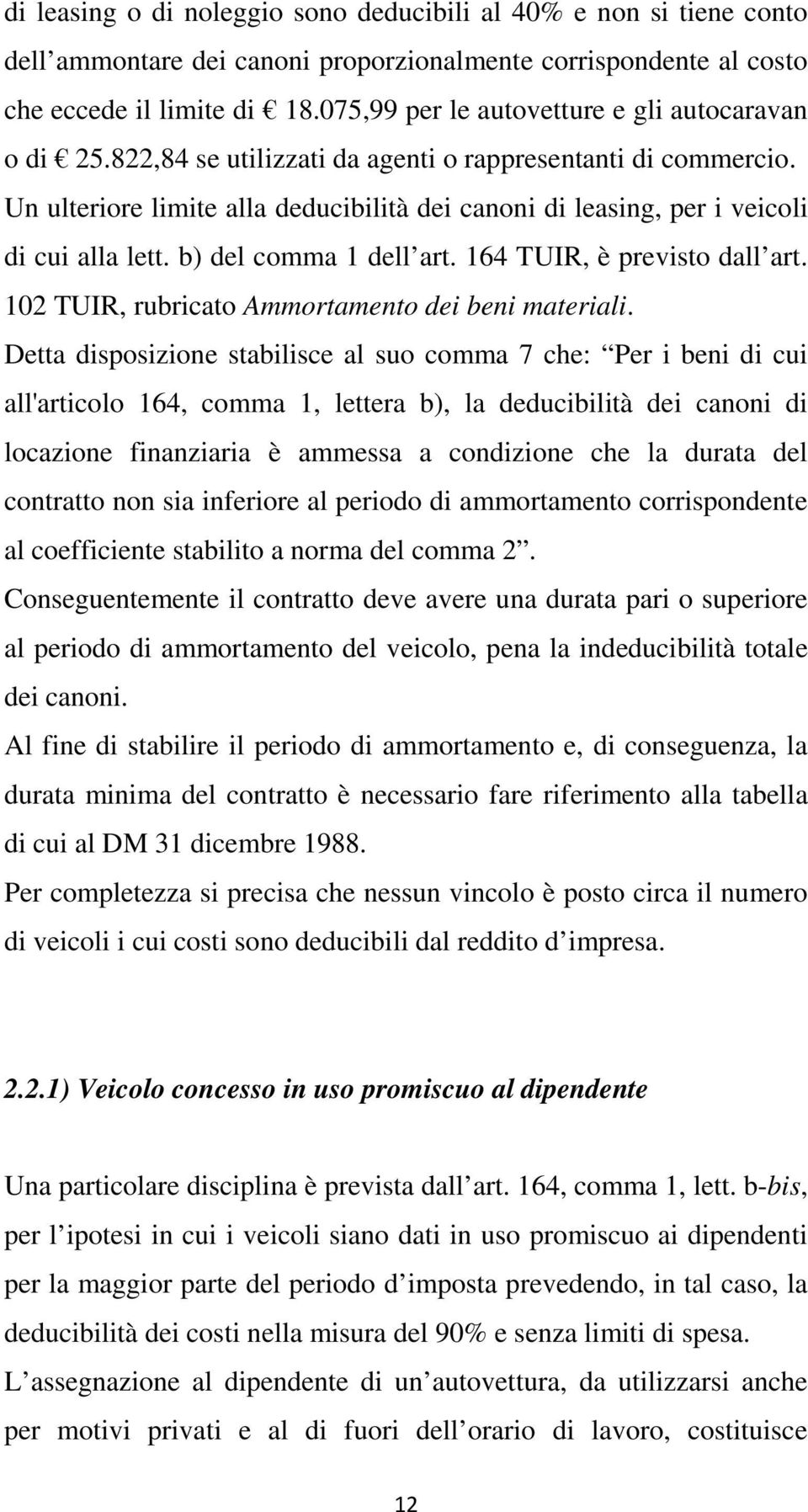 Un ulteriore limite alla deducibilità dei canoni di leasing, per i veicoli di cui alla lett. b) del comma 1 dell art. 164 TUIR, è previsto dall art.