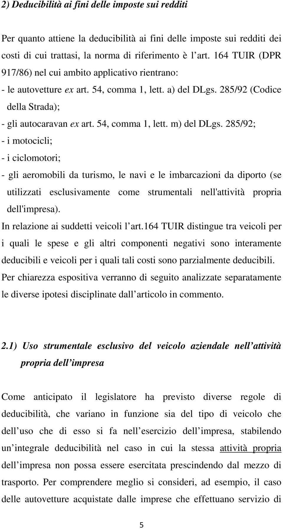 285/92; - i motocicli; - i ciclomotori; - gli aeromobili da turismo, le navi e le imbarcazioni da diporto (se utilizzati esclusivamente come strumentali nell'attività propria dell'impresa).