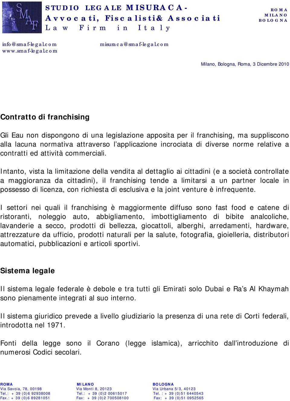 Intanto, vista la limitazione della vendita al dettaglio ai cittadini (e a società controllate a maggioranza da cittadini), il franchising tende a limitarsi a un partner locale in possesso di