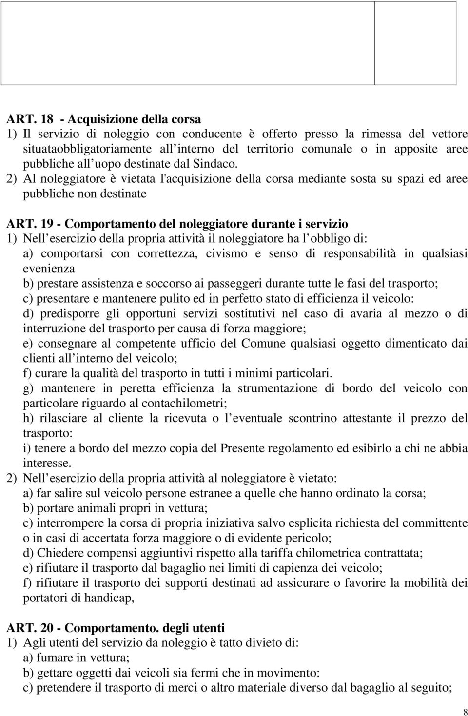 19 - Comportamento del noleggiatore durante i servizio 1) Nell esercizio della propria attività il noleggiatore ha l obbligo di: a) comportarsi con correttezza, civismo e senso di responsabilità in