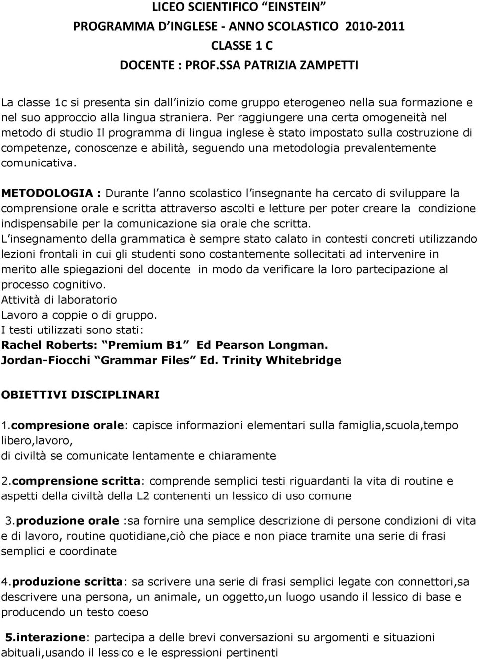 Per raggiungere una certa omogeneità nel metodo di studio Il programma di lingua inglese è stato impostato sulla costruzione di competenze, conoscenze e abilità, seguendo una metodologia