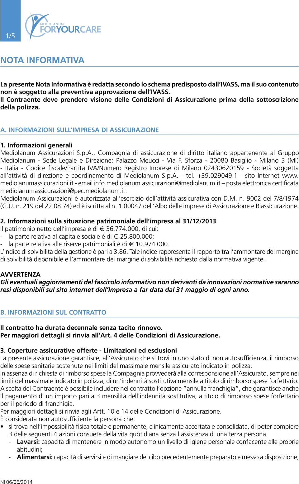 Informazioni generali Mediolanum Assicurazioni S.p.A., Compagnia di assicurazione di diritto italiano appartenente al Gruppo Mediolanum - Sede Legale e Direzione: Palazzo Meucci - Via F.