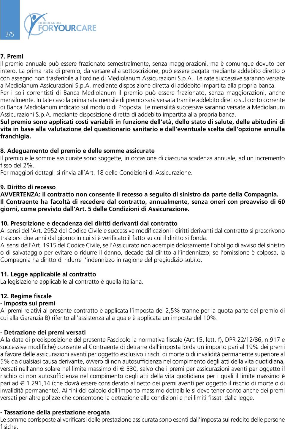 sicurazioni S.p.A.. Le rate successive saranno versate a Mediolanum Assicurazioni S.p.A. mediante disposizione diretta di addebito impartita alla propria banca.