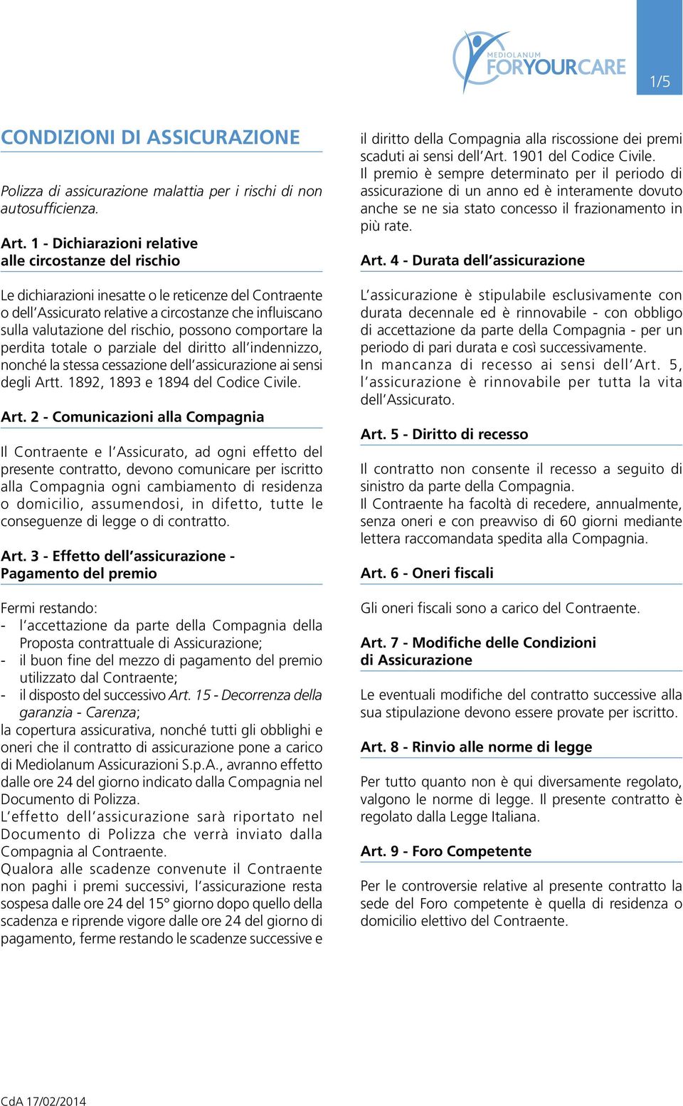 possono comportare la perdita totale o parziale del diritto all indennizzo, nonché la stessa cessazione dell assicurazione ai sensi degli Artt