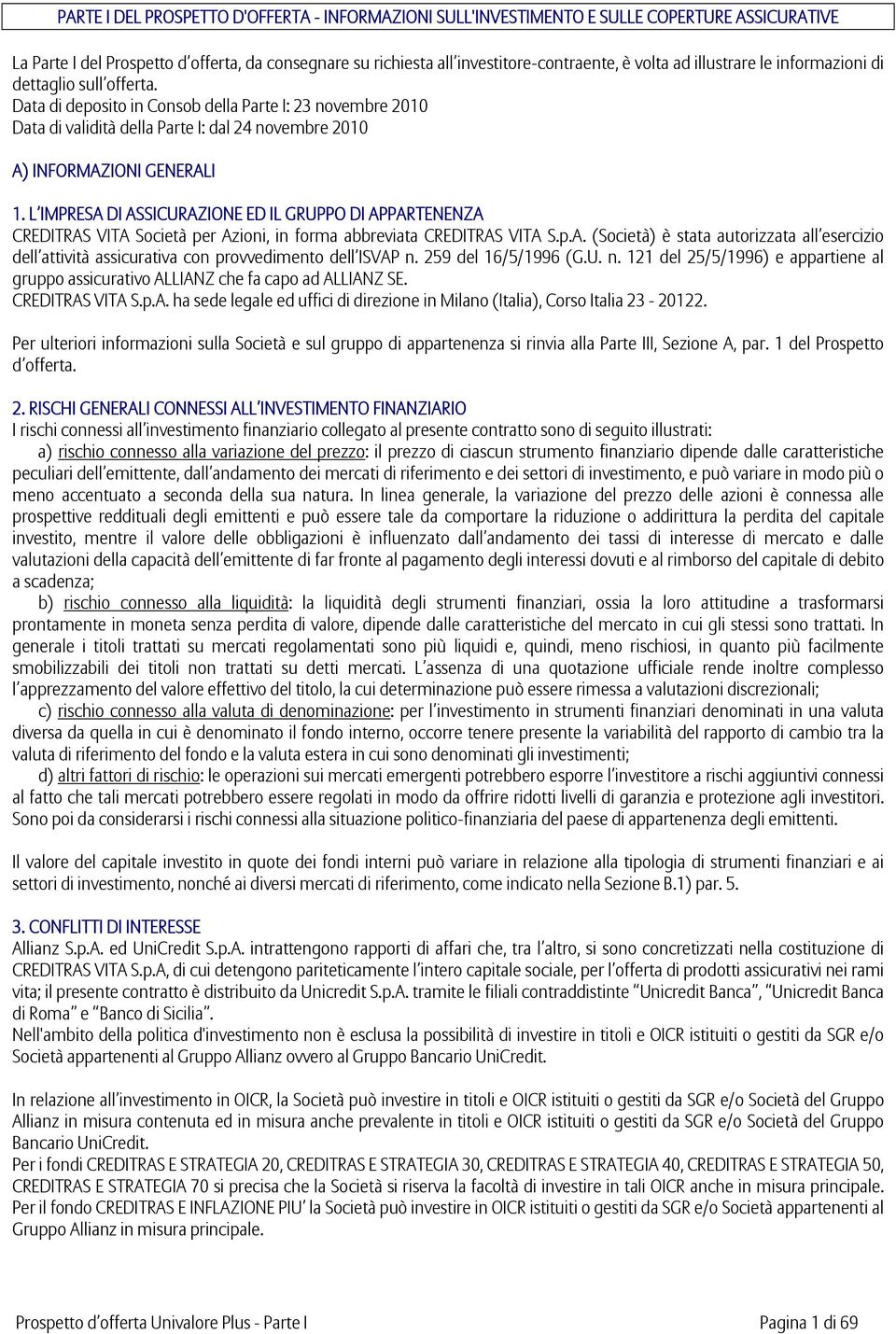 L IMPRESA DI ASSICURAZIONE ED IL GRUPPO DI APPARTENENZA CREDITRAS VITA Società per Azioni, in forma abbreviata CREDITRAS VITA S.p.A. (Società) è stata autorizzata all esercizio dell attività assicurativa con provvedimento dell ISVAP n.