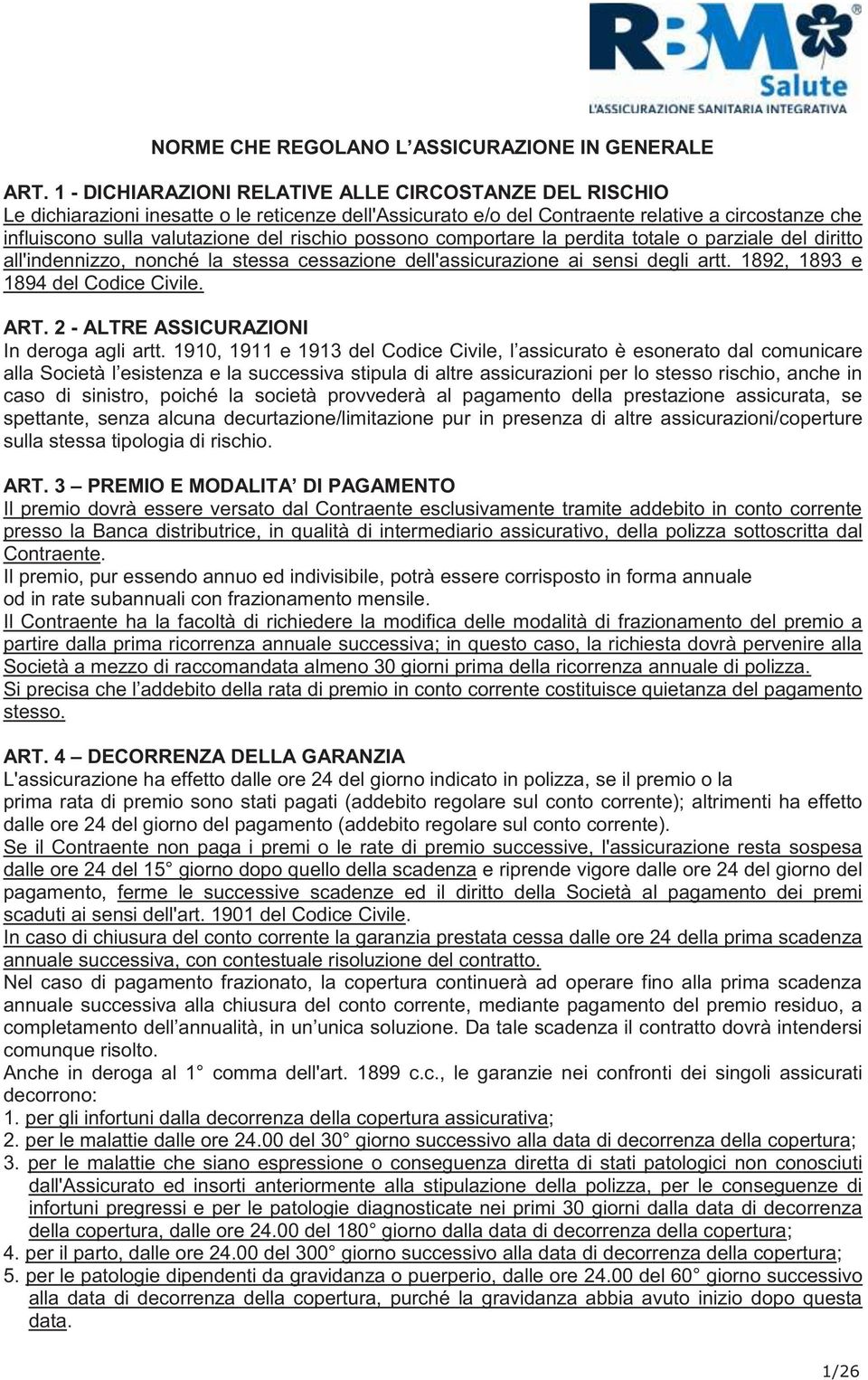 possono comportare la perdita totale o parziale del diritto all'indennizzo, nonché la stessa cessazione dell'assicurazione ai sensi degli artt. 1892, 1893 e 1894 del Codice Civile. ART.