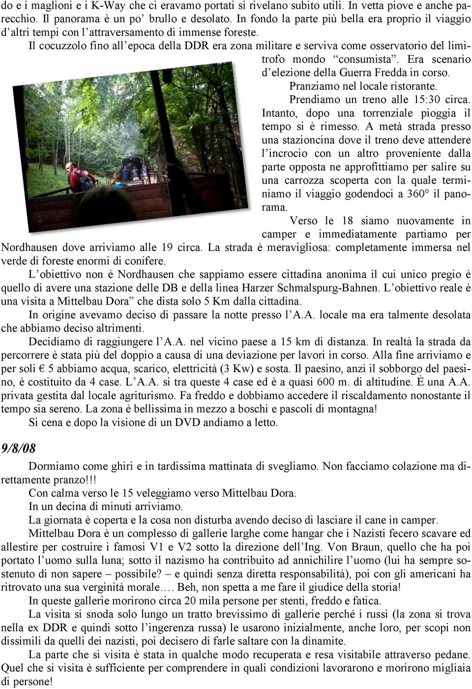 Il cocuzzolo fino all epoca della DDR era zona militare e serviva come osservatorio del limitrofo mondo consumista. Era scenario d elezione della Guerra Fredda in corso.