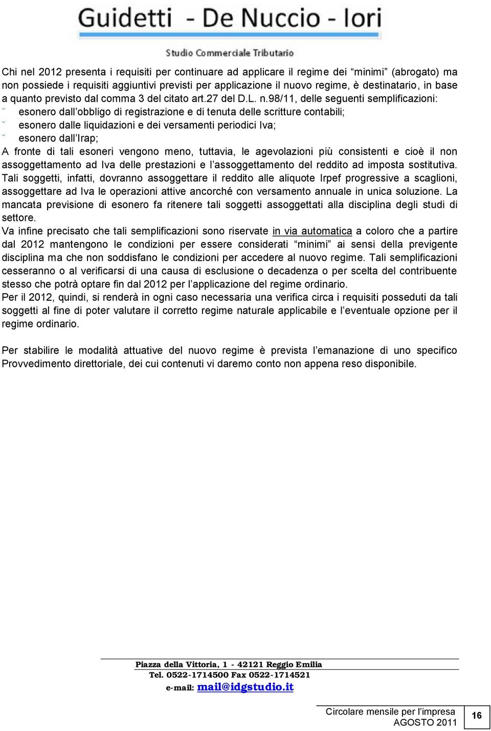 98/11, delle seguenti semplificazioni: esonero dall obbligo di registrazione e di tenuta delle scritture contabili; esonero dalle liquidazioni e dei versamenti periodici Iva; esonero dall Irap; A