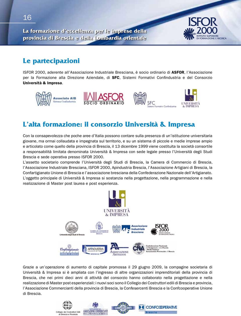 L alta formazione: il consorzio Università & Impresa Con la consapevolezza che poche aree d Italia possono contare sulla presenza di un istituzione universitaria giovane, ma ormai collaudata e