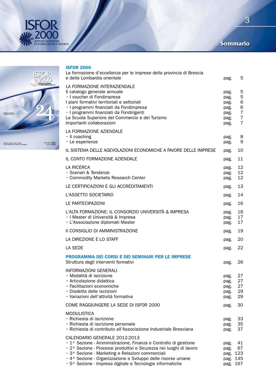 6 I programmi finanziati da Fondimpresa pag. 6 I programmi finanziati da Fondirigenti pag. 7 La Scuola Superiore del Commercio e del Turismo pag. 7 Importanti collaborazioni pag.