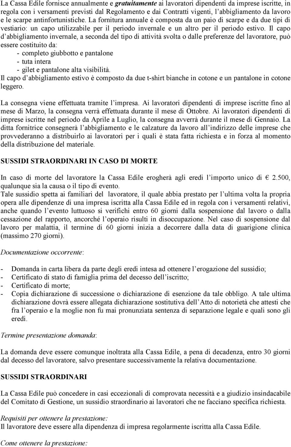 Il capo d abbigliamento invernale, a seconda del tipo di attività svolta o dalle preferenze del lavoratore, può essere costituito da: - completo giubbotto e pantalone - tuta intera - gilet e