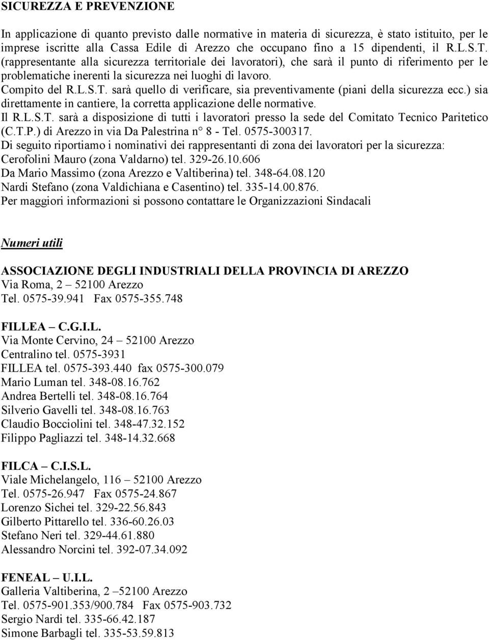 ) sia direttamente in cantiere, la corretta applicazione delle normative. Il R.L.S.T. sarà a disposizione di tutti i lavoratori presso la sede del Comitato Tecnico Pa