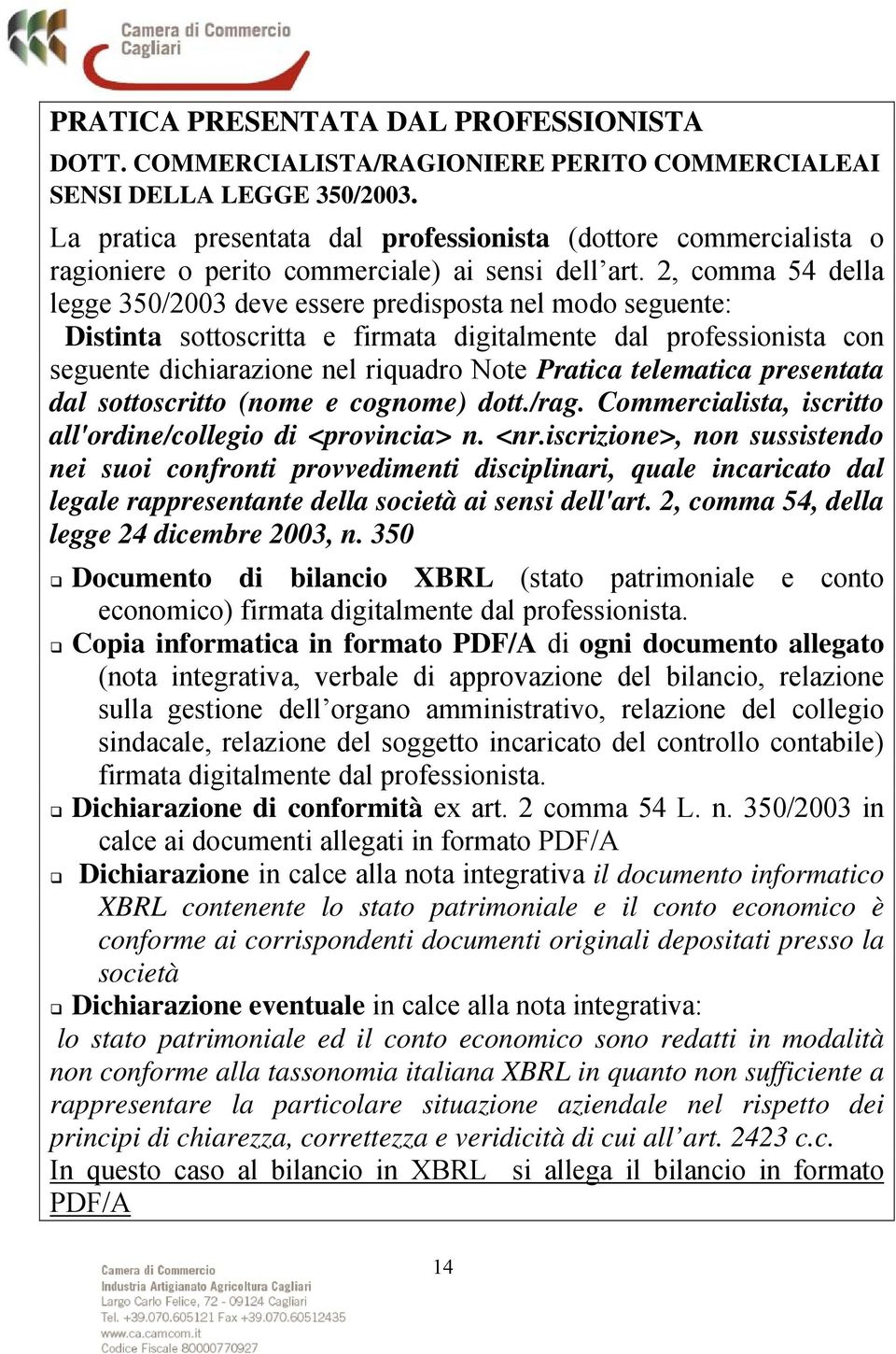 2, comma 54 della legge 350/2003 deve essere predisposta nel modo seguente: Distinta sottoscritta e firmata digitalmente dal professionista con seguente dichiarazione nel riquadro Note Pratica