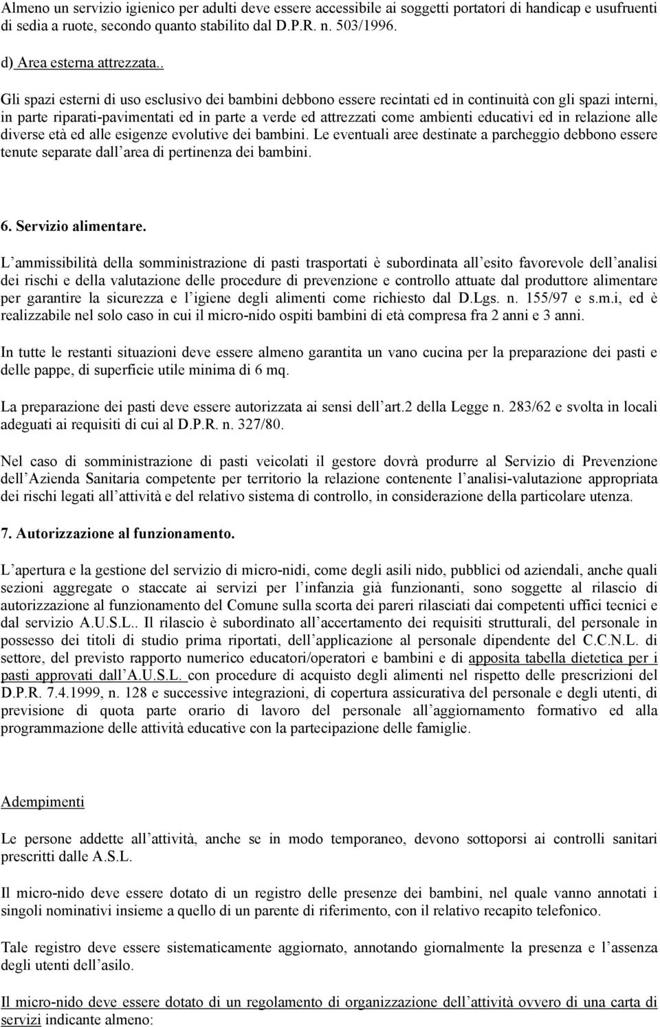 . Gli spazi esterni di uso esclusivo dei bambini debbono essere recintati ed in continuità con gli spazi interni, in parte riparati-pavimentati ed in parte a verde ed attrezzati come ambienti