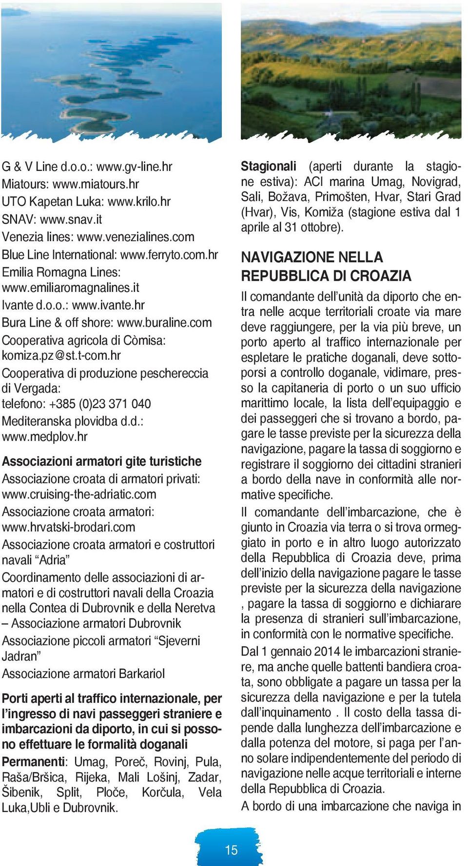 hr Cooperativa di produzione peschereccia di Vergada: telefono: +385 (0)23 371 040 Mediteranska plovidba d.d.: www.medplov.