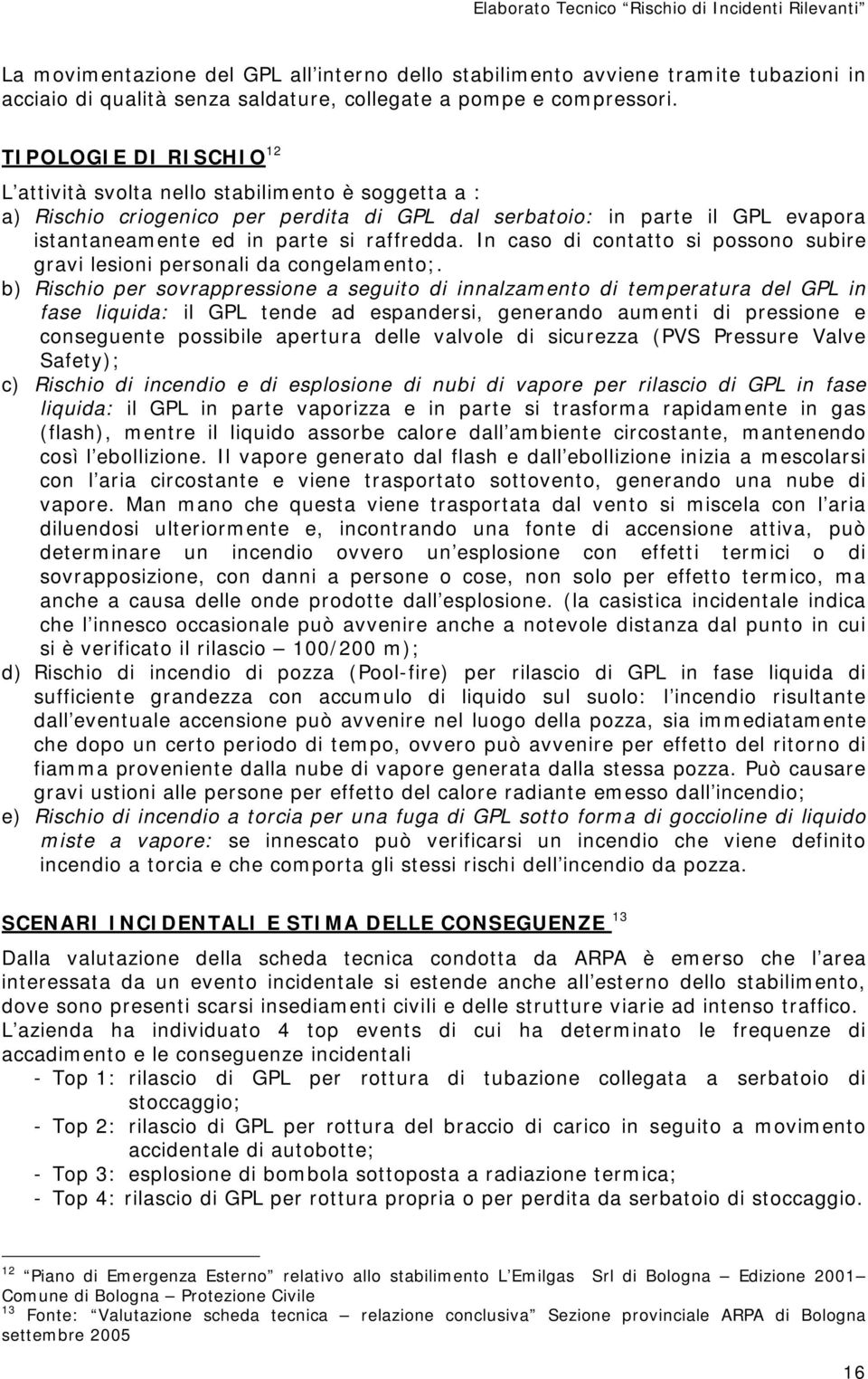 In caso di contatto si possono subire gravi lesioni personali da congelamento;.