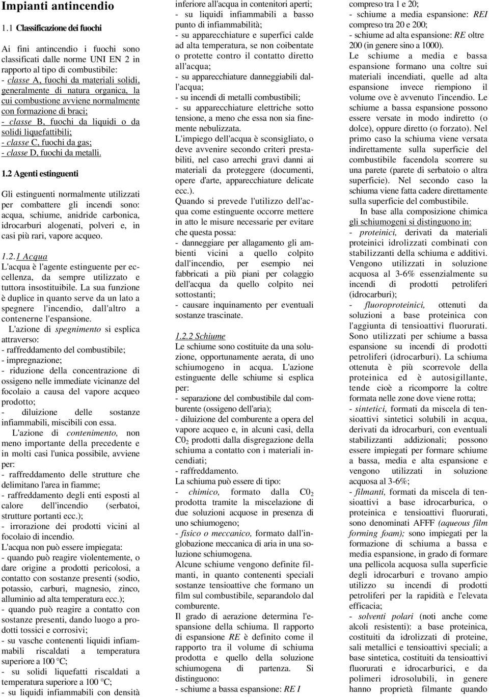 organica, la cui combustione avviene normalmente con formazione di braci; - classe B, fuochi da liquidi o da solidi liquefattibili; - classe C, fuochi da gas; - classe D, fuochi da metalli. 1.