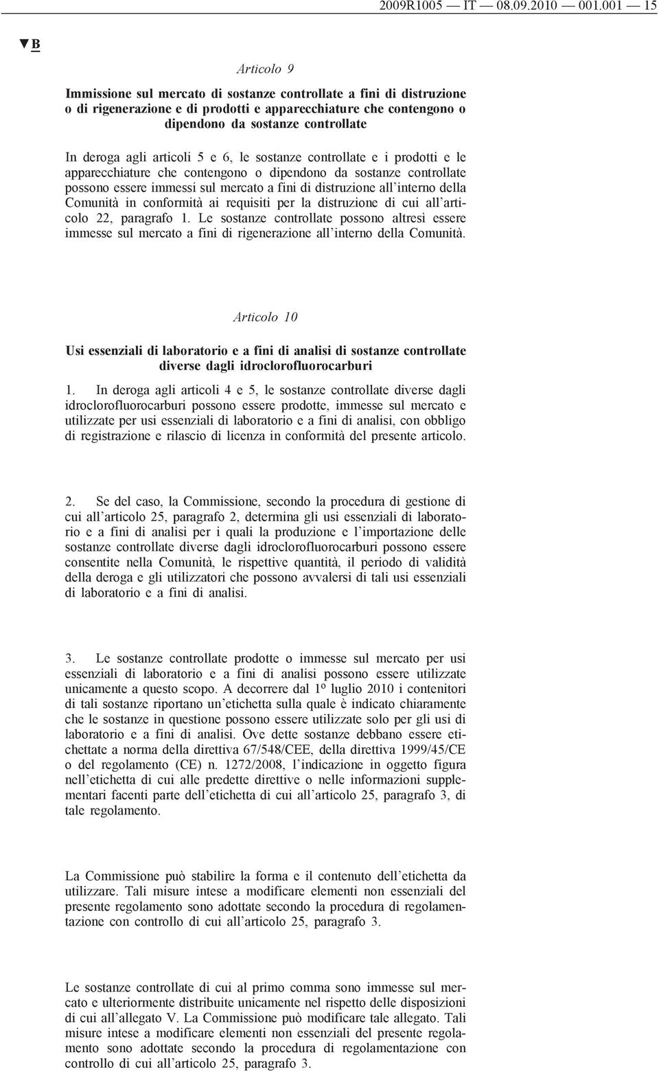 agli articoli 5 e 6, le sostanze controllate e i prodotti e le apparecchiature che contengono o dipendono da sostanze controllate possono essere immessi sul mercato a fini di distruzione all interno