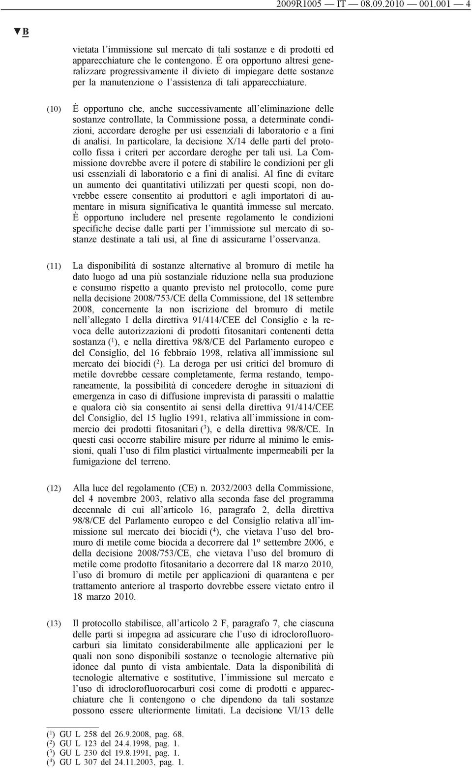 (10) È opportuno che, anche successivamente all eliminazione delle sostanze controllate, la Commissione possa, a determinate condizioni, accordare deroghe per usi essenziali di laboratorio e a fini