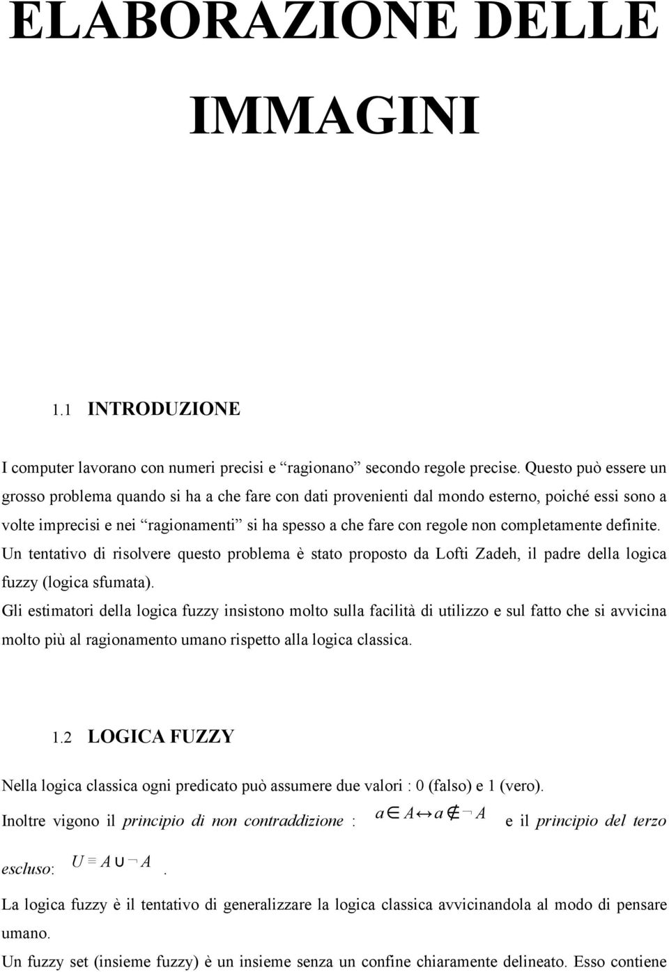 Un tentativ di rislvere quest prblema è stat prpst da Lfti Zadeh, il padre della lgica fuzzy (lgica sfumata).