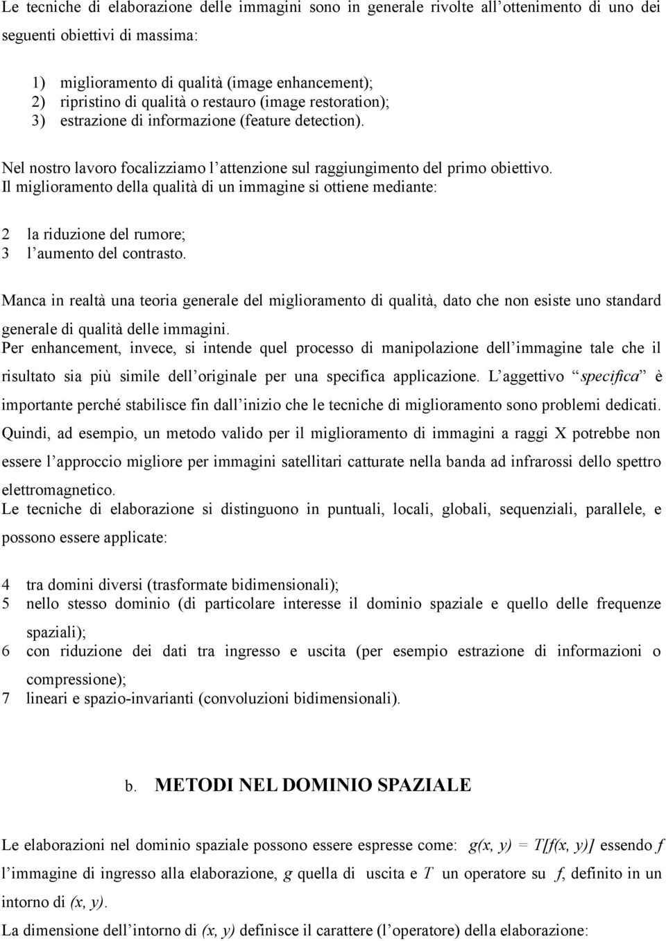 Il miglirament della qualità di un immagine si ttiene mediante: 2 3 la riduzine del rumre; l aument del cntrast.