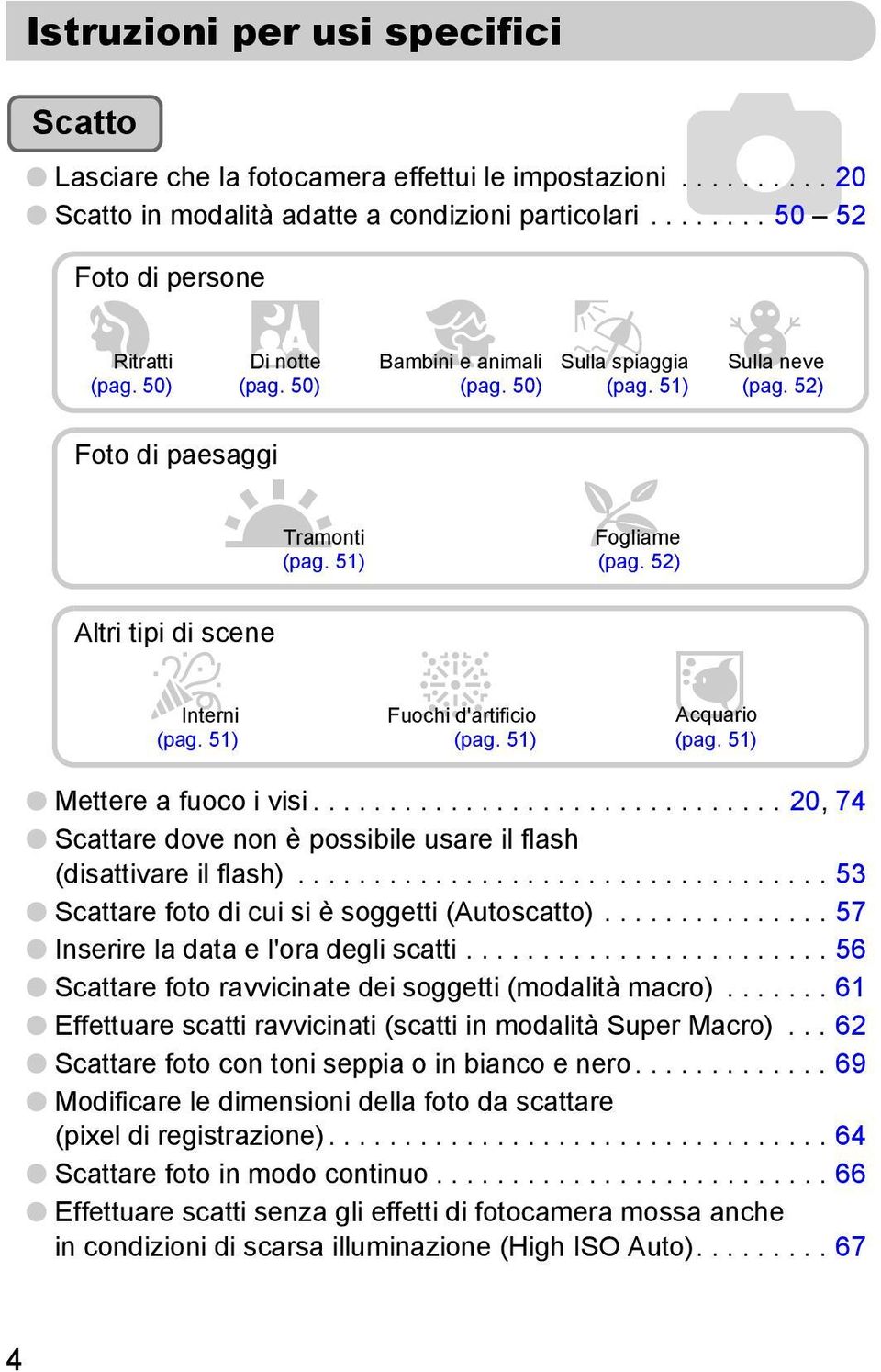 52) Foto di paesaggi Altri tipi di scene U Tramonti (pag. 51) t Interni (pag. 51) Fuochi d'artificio (pag. 51) O Fogliame (pag. 52) y Acquario (pag. 51) Mettere a fuoco i visi.