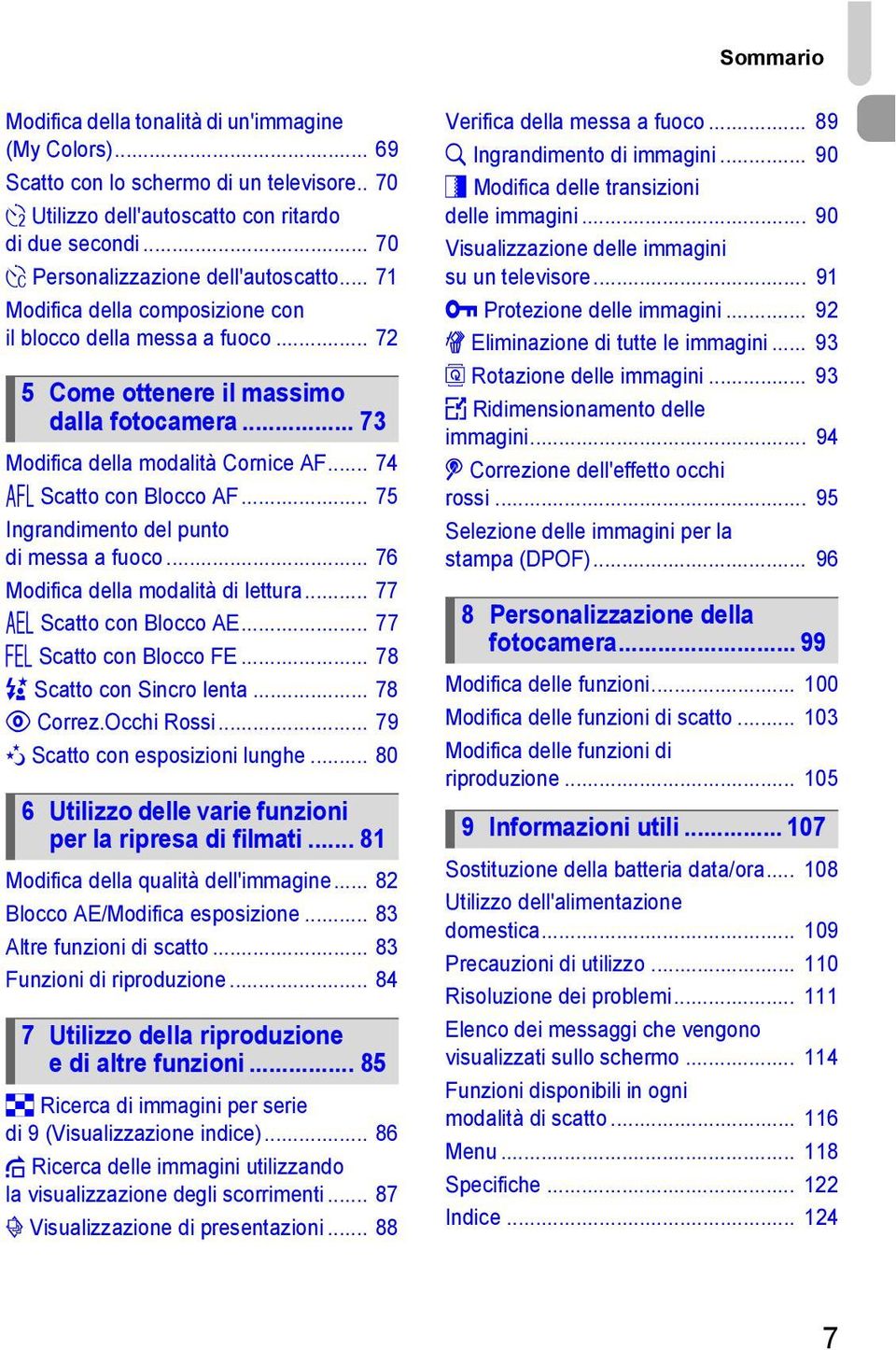 .. 74 % Scatto con Blocco AF... 75 Ingrandimento del punto di messa a fuoco... 76 Modifica della modalità di lettura... 77 & Scatto con Blocco AE... 77 ( Scatto con Blocco FE.